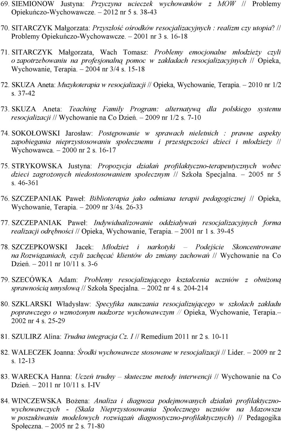 SITARCZYK Małgorzata, Wach Tomasz: Problemy emocjonalne młodzieży czyli o zapotrzebowaniu na profesjonalną pomoc w zakładach resocjalizacyjnych // Opieka, Wychowanie, Terapia. 2004 nr 3/4 s. 15-18 72.