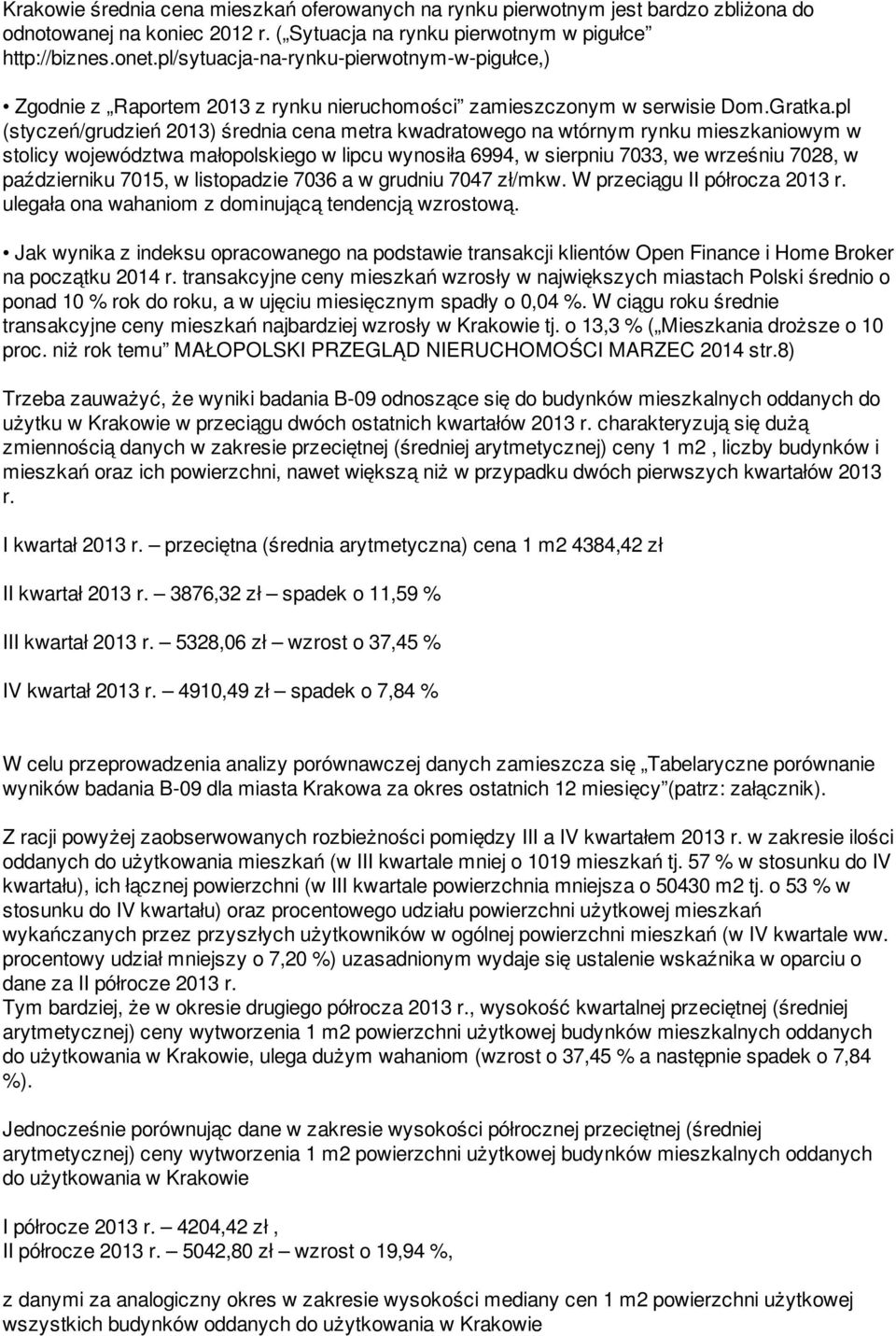 pl (styczeń/grudzień 2013) średnia cena metra kwadratowego na wtórnym rynku mieszkaniowym w stolicy województwa małopolskiego w lipcu wynosiła 6994, w sierpniu 7033, we wrześniu 7028, w październiku