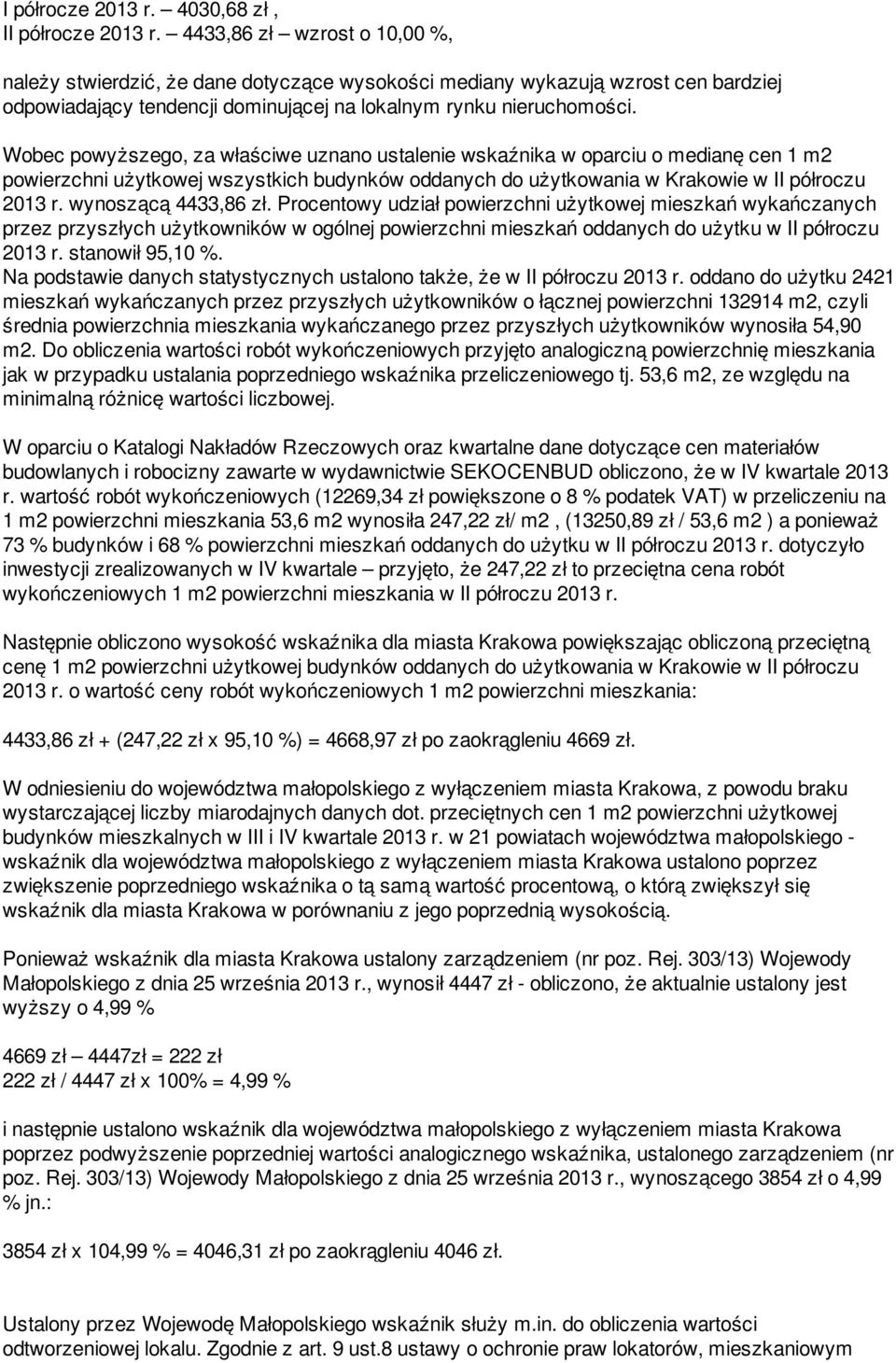 Wobec powyższego, za właściwe uznano ustalenie wskaźnika w oparciu o medianę cen 1 m2 powierzchni użytkowej wszystkich budynków oddanych do użytkowania w Krakowie w II półroczu 2013 r.