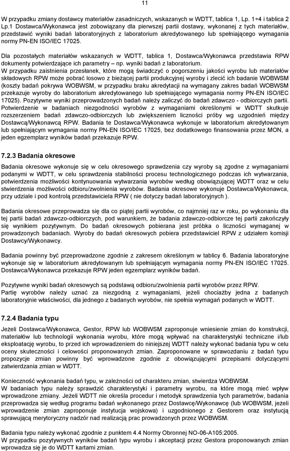 normy PN-EN ISO/IEC 17025. Dla pozostałych materiałów wskazanych w WDTT, tablica 1, Dostawca/Wykonawca przedstawia RPW dokumenty potwierdzające ich parametry np. wyniki badań z laboratorium.