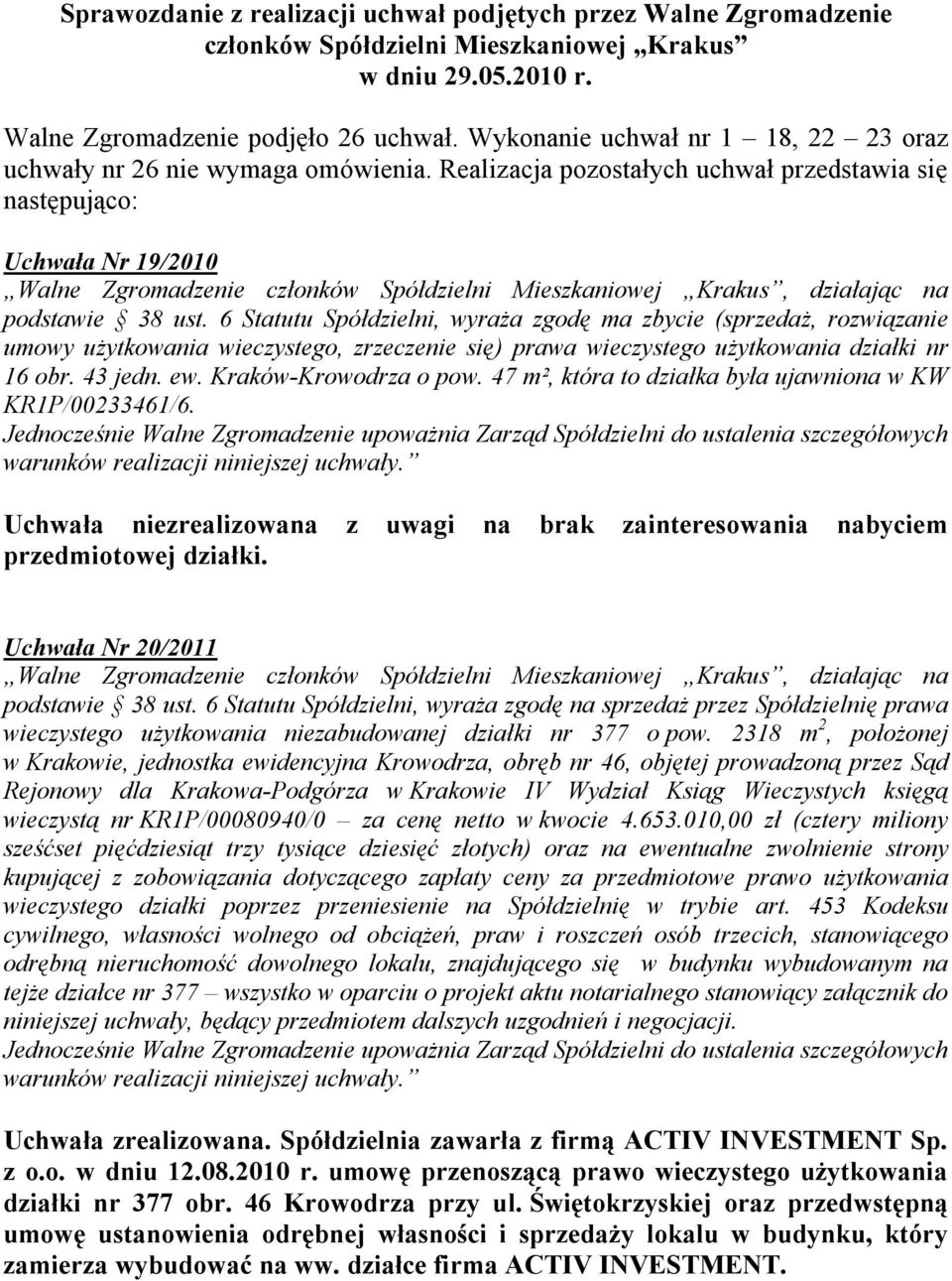 6 Statutu Spółdzielni, wyraża zgodę ma zbycie (sprzedaż, rozwiązanie umowy użytkowania wieczystego, zrzeczenie się) prawa wieczystego użytkowania działki nr 16 obr. 43 jedn. ew.