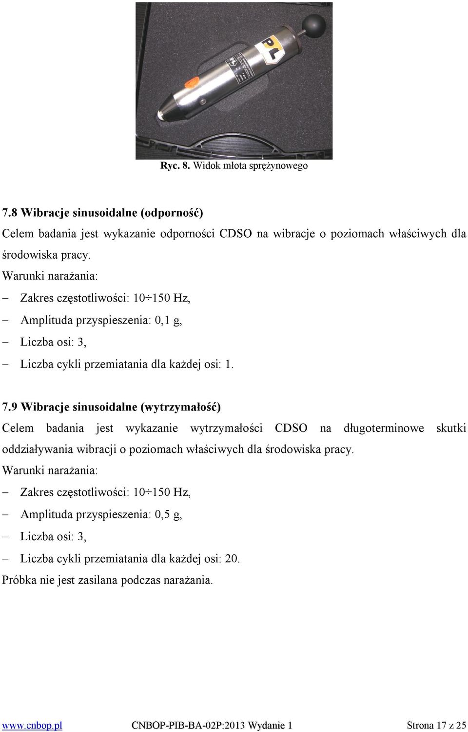 9 Wibracje sinusoidalne (wytrzymałość) Celem badania jest wykazanie wytrzymałości CDSO na długoterminowe skutki oddziaływania wibracji o poziomach właściwych dla środowiska pracy.