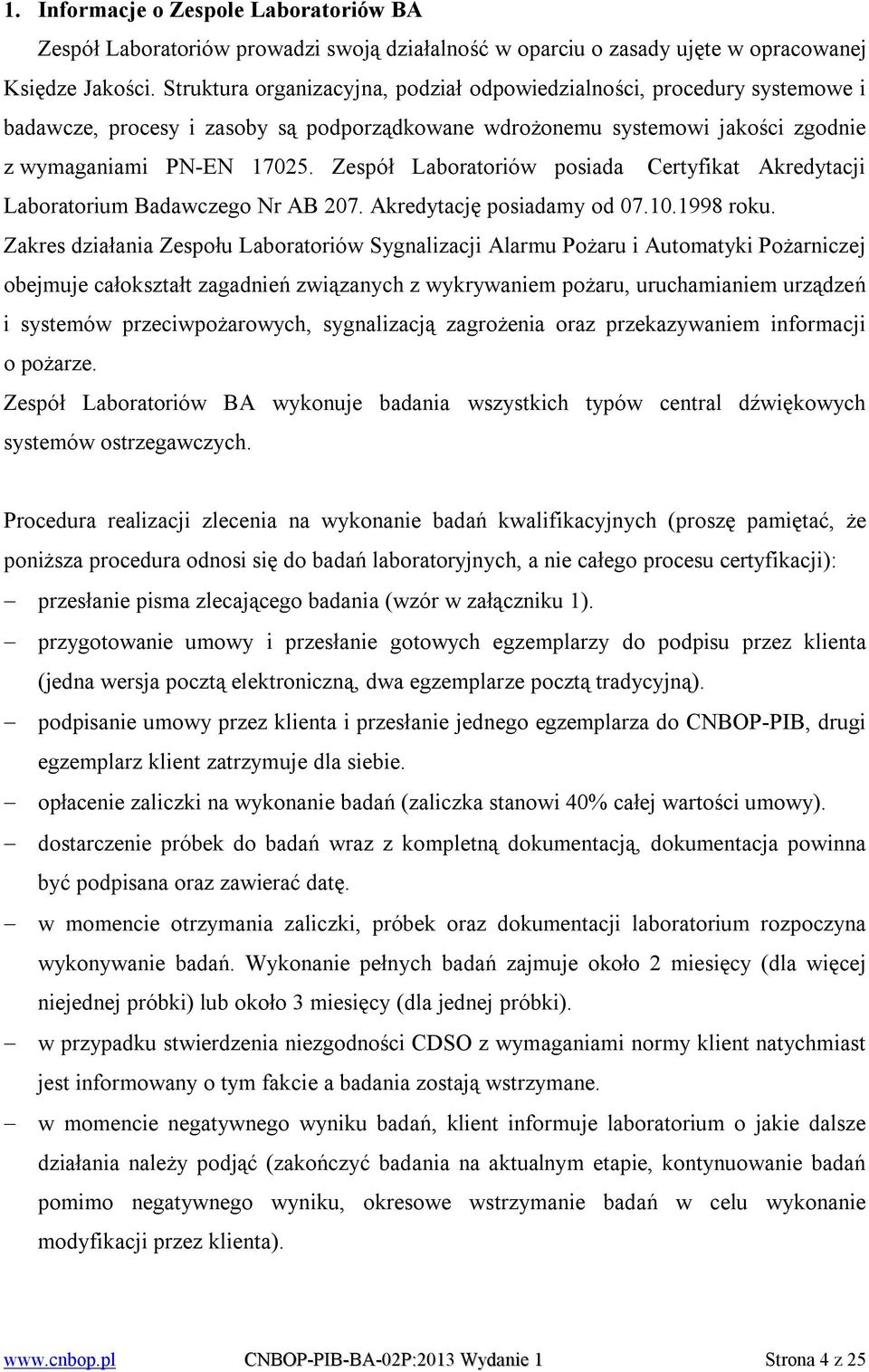 Zespół Laboratoriów posiada Certyfikat Akredytacji Laboratorium Badawczego Nr AB 207. Akredytację posiadamy od 07.10.1998 roku.