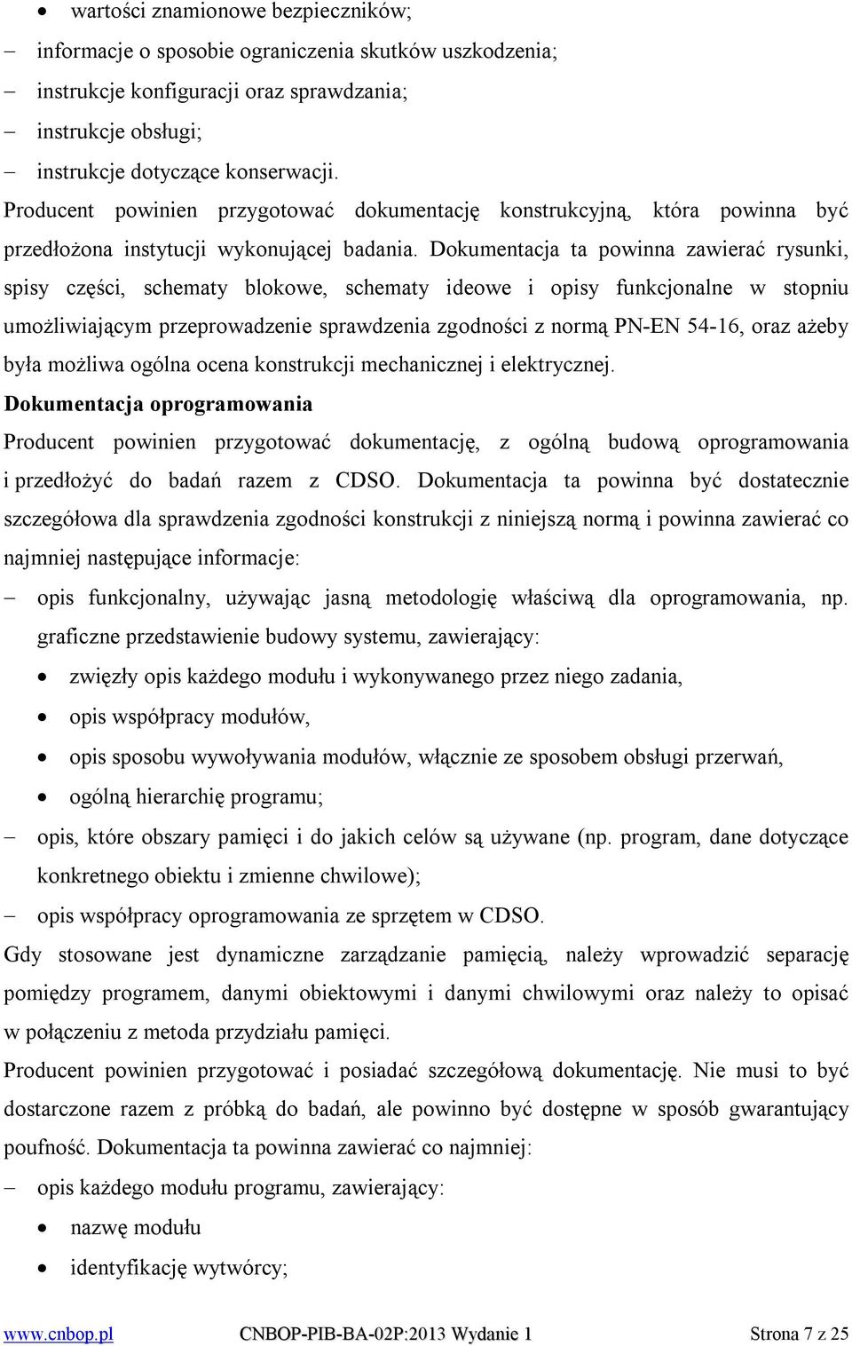 Dokumentacja ta powinna zawierać rysunki, spisy części, schematy blokowe, schematy ideowe i opisy funkcjonalne w stopniu umożliwiającym przeprowadzenie sprawdzenia zgodności z normą PN-EN 54-16, oraz