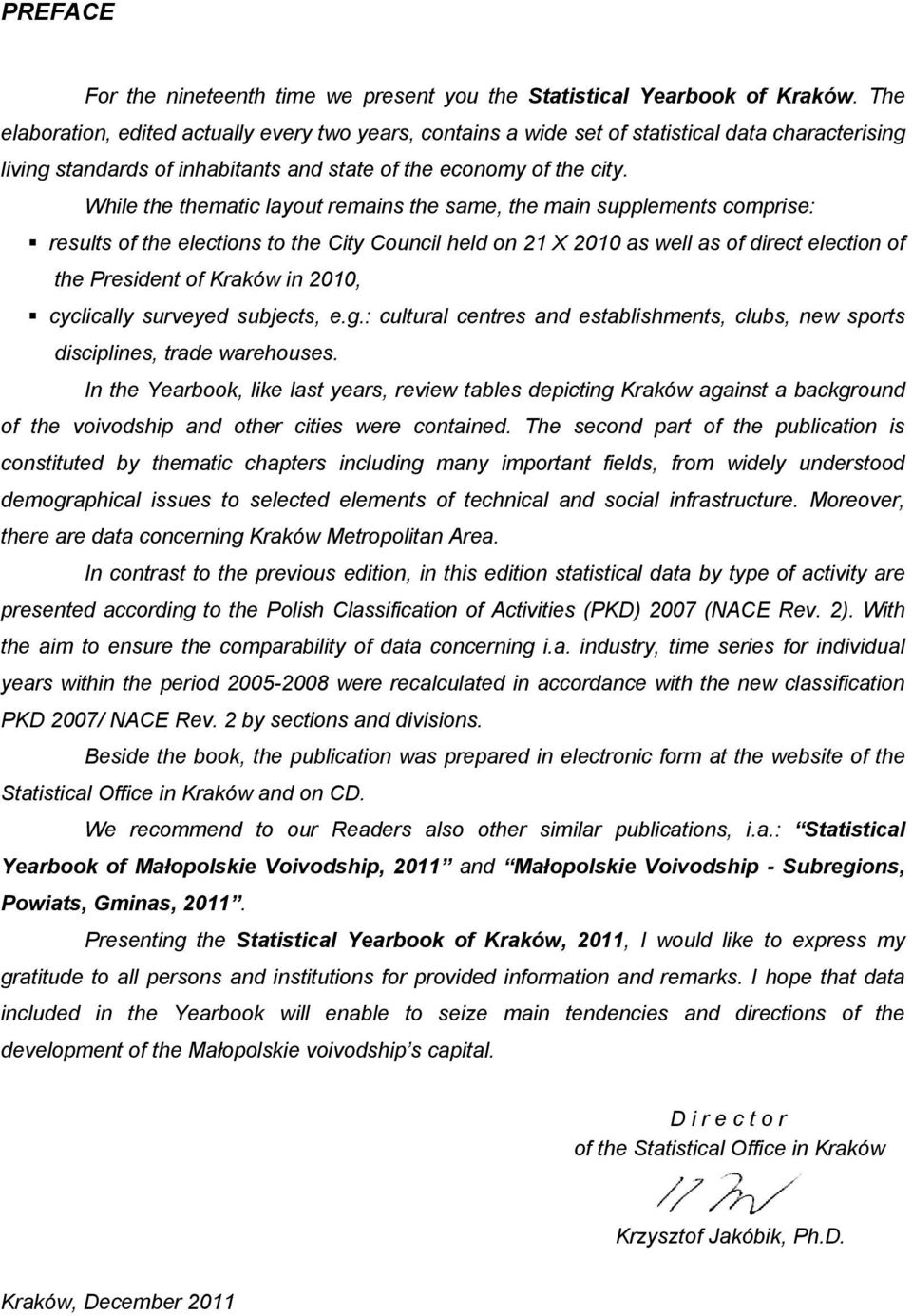 While the thematic layout remains the same, the main supplements comprise: results of the elections to the City Council held on 21 X 2010 as well as of direct election of the President of Kraków in