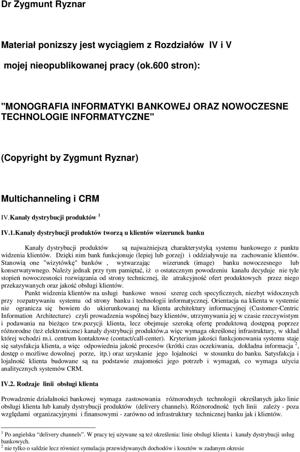 IV.1.Kana y dystrybucji produktów tworz u klientów wizerunek banku Kana y dystrybucji produktów s najwa niejsz charakterystyk systemu bankowego z punktu widzenia klientów.