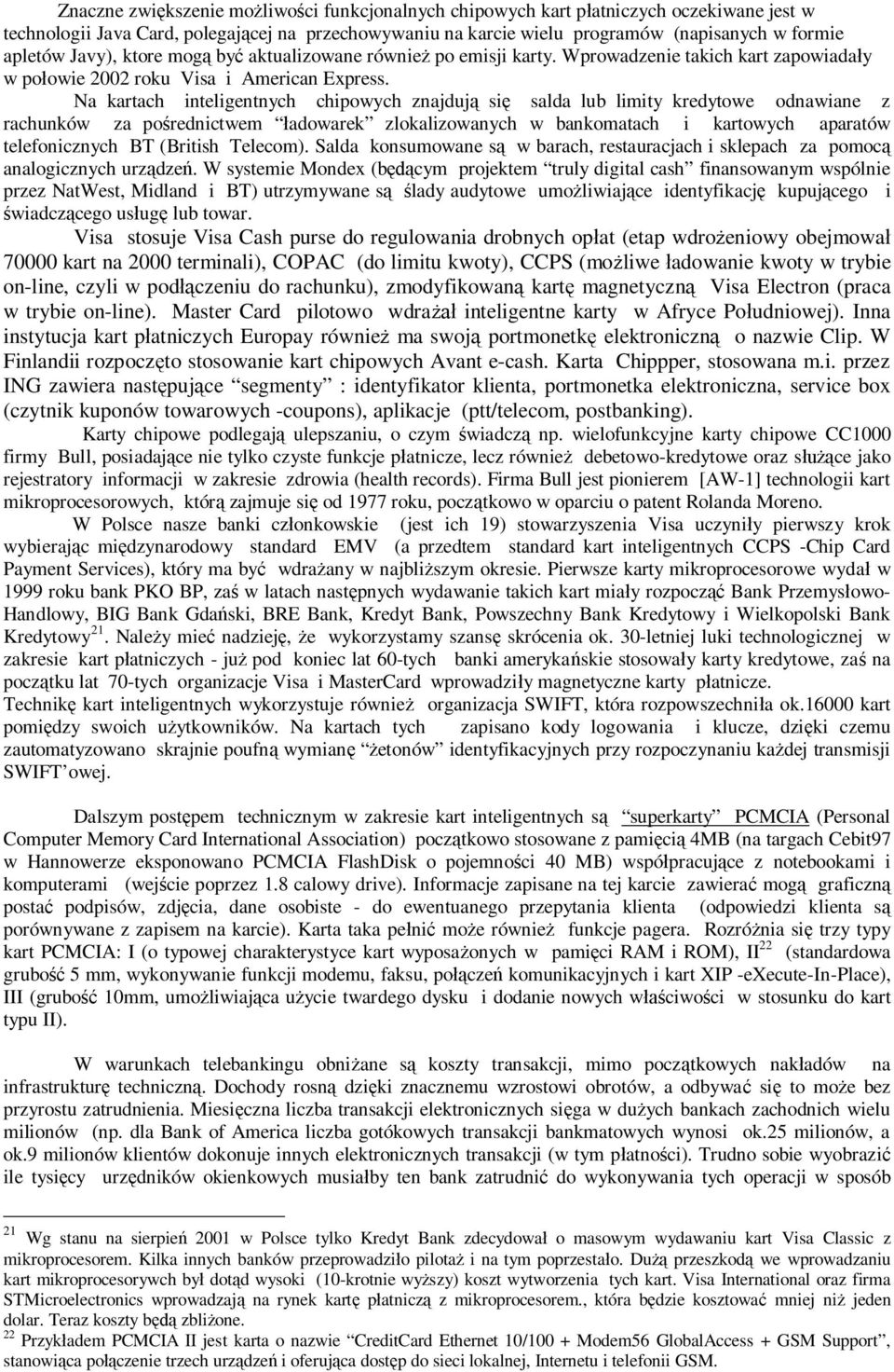 Na kartach inteligentnych chipowych znajduj si salda lub limity kredytowe odnawiane z rachunków za po rednictwem adowarek zlokalizowanych w bankomatach i kartowych aparatów telefonicznych BT (British