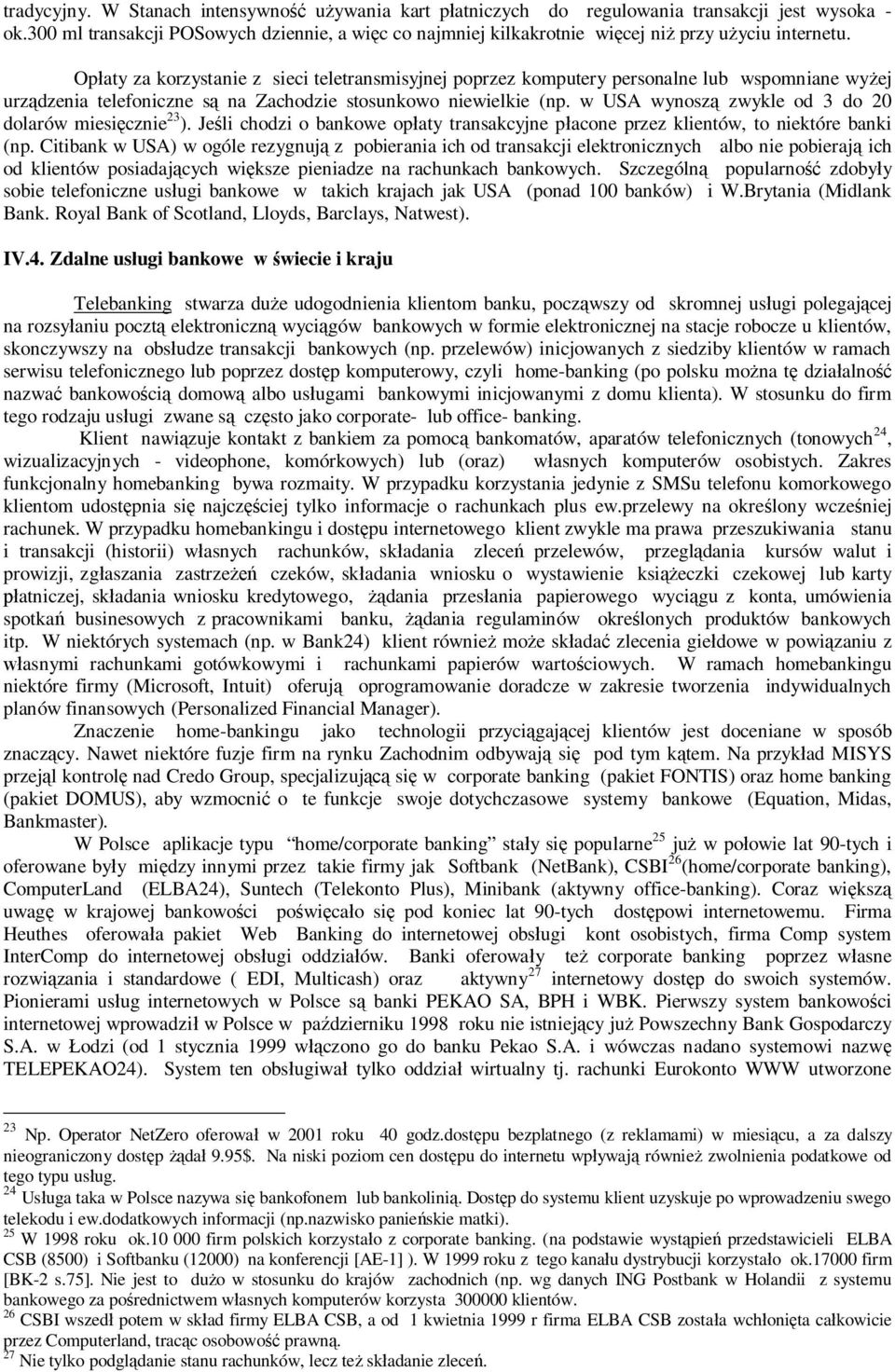 Op aty za korzystanie z sieci teletransmisyjnej poprzez komputery personalne lub wspomniane wy ej urz dzenia telefoniczne s na Zachodzie stosunkowo niewielkie (np.