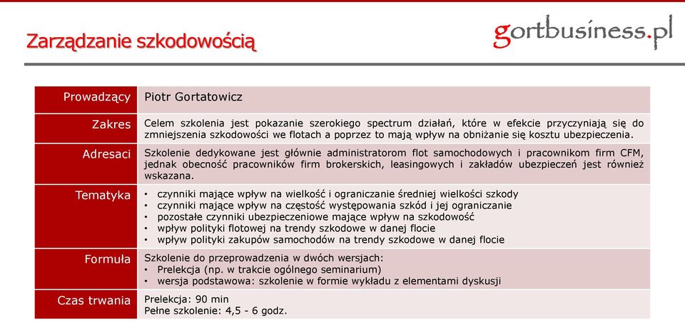 Szkolenie dedykowane jest głównie administratorom flot samochodowych i pracownikom firm CFM, jednak obecność pracowników firm brokerskich, leasingowych i zakładów ubezpieczeń jest również wskazana.