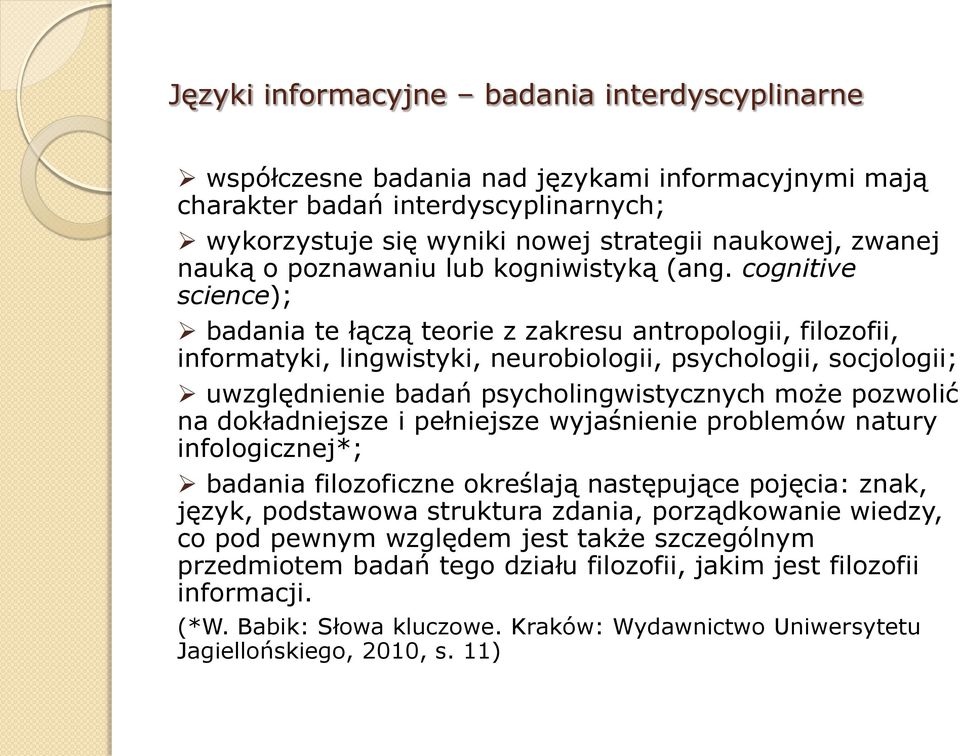 cognitive science); badania te łączą teorie z zakresu antropologii, filozofii, informatyki, lingwistyki, neurobiologii, psychologii, socjologii; uwzględnienie badań psycholingwistycznych może