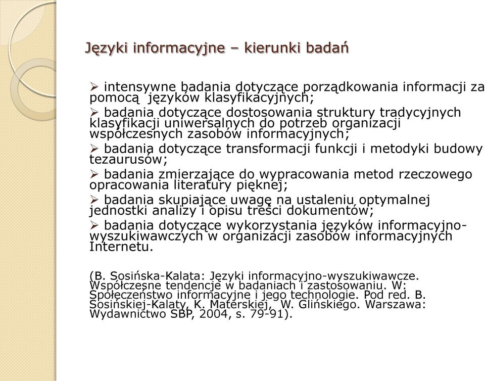 opracowania literatury pięknej; badania skupiające uwagę na ustaleniu optymalnej jednostki analizy i opisu treści dokumentów; badania dotyczące wykorzystania języków informacyjnowyszukiwawczych w