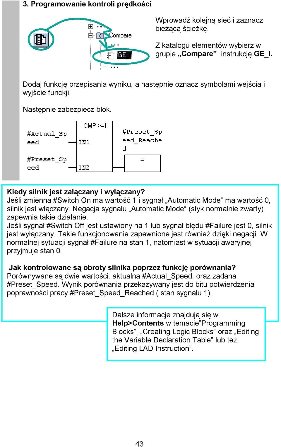 Jeśli zmienna #Switch On ma wartość 1 i sygnał Automatic Mode ma wartość 0, silnik jest włączany. Negacja sygnału Automatic Mode (styk normalnie zwarty) zapewnia takie działanie.