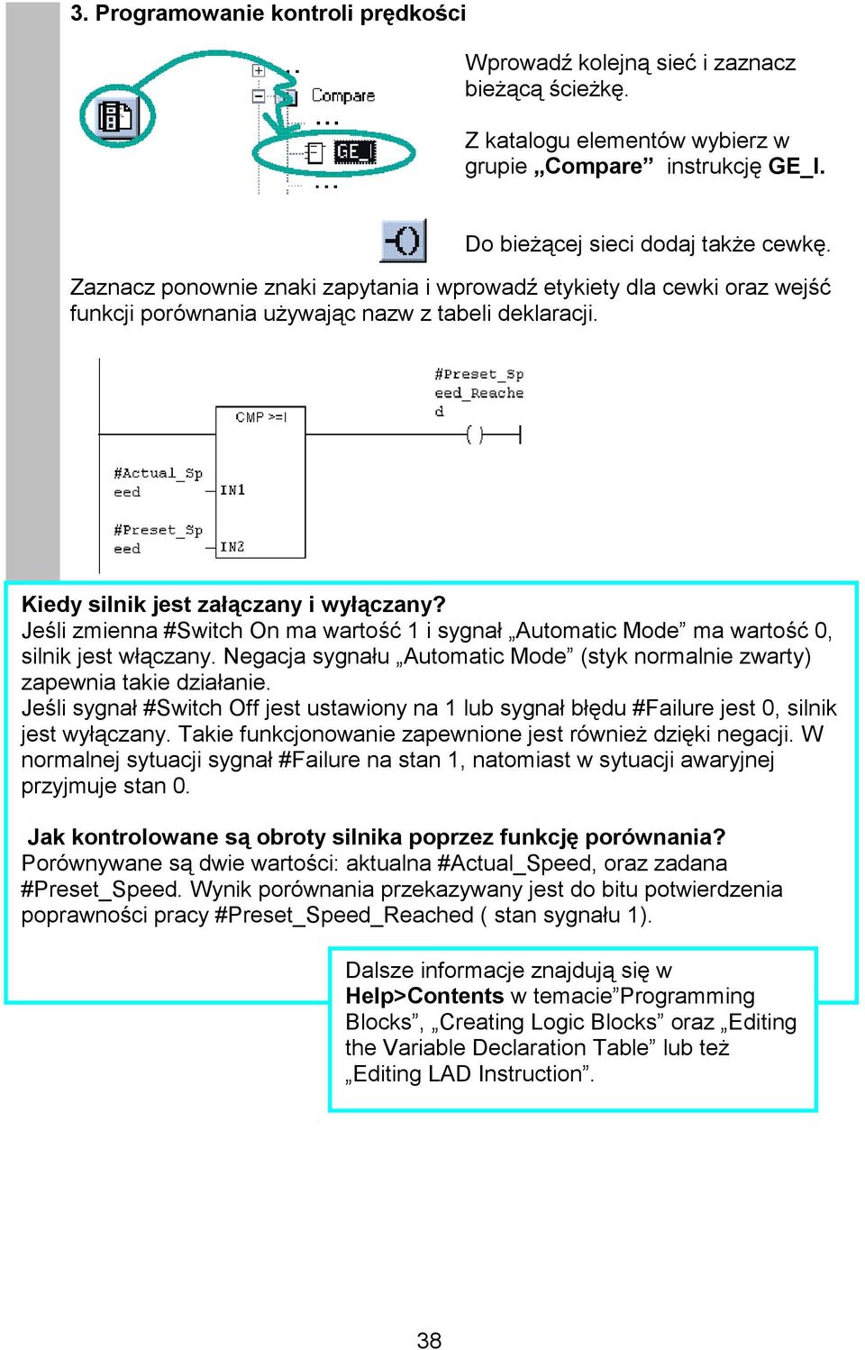 Jeśli zmienna #Switch On ma wartość 1 i sygnał Automatic Mode ma wartość 0, silnik jest włączany. Negacja sygnału Automatic Mode (styk normalnie zwarty) zapewnia takie działanie.