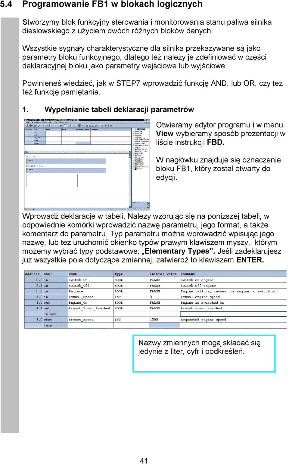 Powinieneś wiedzieć, jak w STEP7 wprowadzić funkcję AND, lub OR, czy też też funkcję pamiętania. 1.