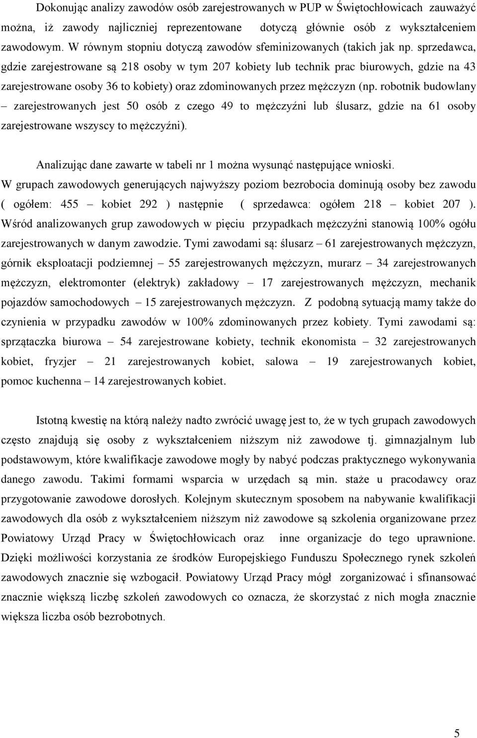 sprzedawca, gdzie zarejestrowane są 218 osoby w tym 207 obiety lub techni prac biurowych, gdzie na 43 zarejestrowane osoby 36 to obiety) oraz zdominowanych przez mężczyzn (np.