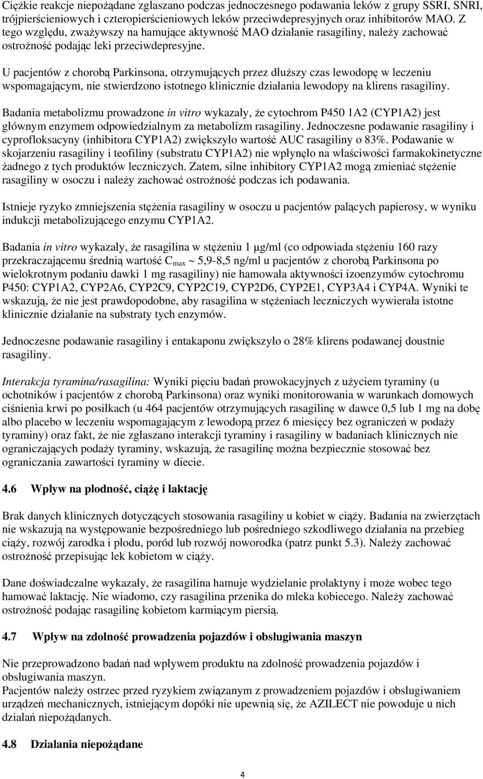 U pacjentów z chorobą Parkinsona, otrzymujących przez dłuższy czas lewodopę w leczeniu wspomagającym, nie stwierdzono istotnego klinicznie działania lewodopy na klirens rasagiliny.