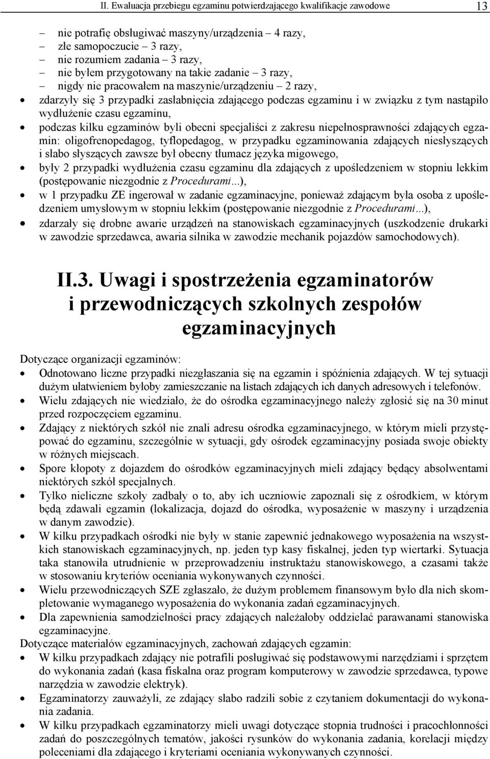 egzaminu, podczas kilku egzaminów byli obecni specjaliści z zakresu niepełnosprawności zdających egzamin: oligofrenopedagog, tyflopedagog, w przypadku egzaminowania zdających niesłyszących i słabo