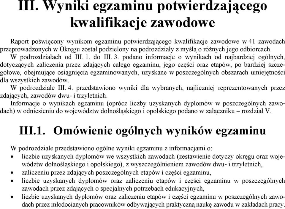 podano informacje o wynikach od najbardziej ogólnych, dotyczących zaliczenia przez zdających całego egzaminu, jego części oraz etapów, po bardziej szczegółowe, obejmujące osiągnięcia egzaminowanych,