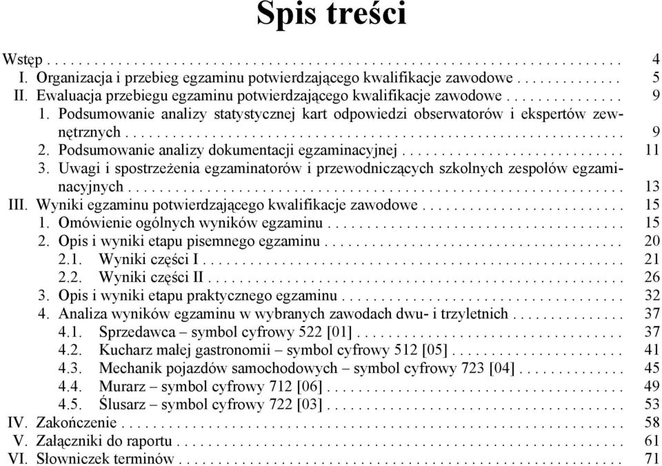 Podsumowanie analizy dokumentacji egzaminacyjnej............................. 11 3. Uwagi i spostrzeżenia egzaminatorów i przewodniczących szkolnych zespołów egzaminacyjnych............................................................... 13 III.