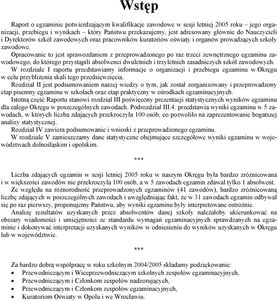 Opracowanie to jest sprawozdaniem z przeprowadzonego po raz trzeci zewnętrznego egzaminu zawodowego, do którego przystąpili absolwenci dwuletnich i trzyletnich zasadniczych szkół zawodowych.