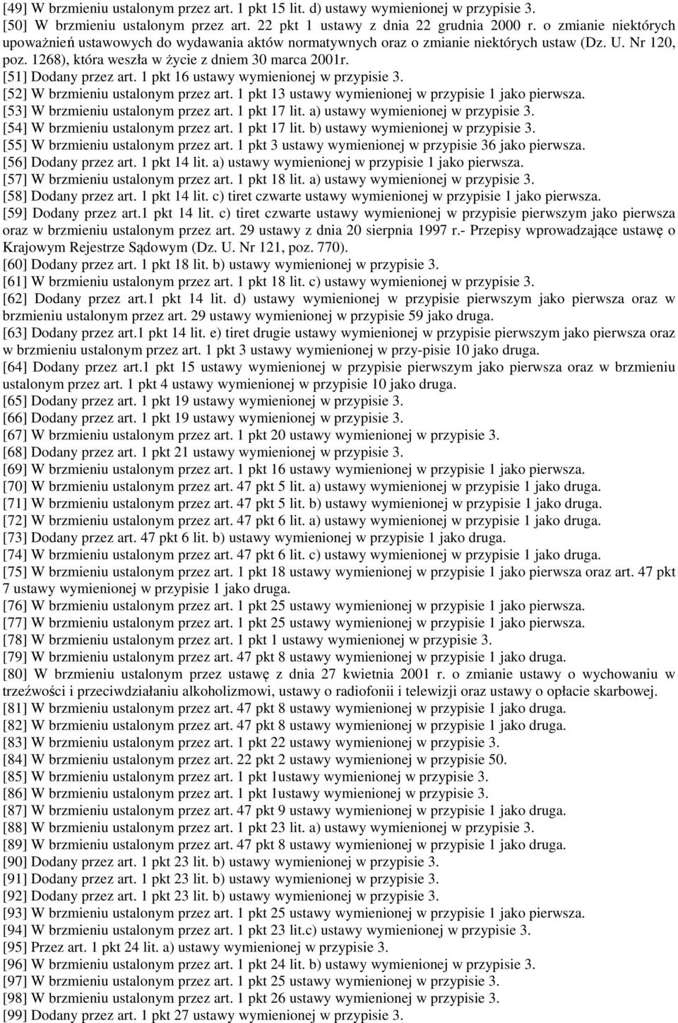 [51] Dodany przez art. 1 pkt 16 ustawy wymienionej w przypisie 3. [52] W brzmieniu ustalonym przez art. 1 pkt 13 ustawy wymienionej w przypisie 1 jako pierwsza. [53] W brzmieniu ustalonym przez art.