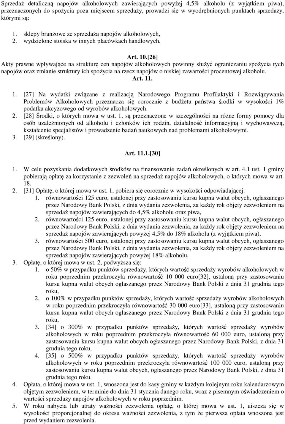 [26] Akty prawne wpływające na strukturę cen napojów alkoholowych powinny służyć ograniczaniu spożycia tych napojów oraz zmianie struktury ich spożycia na rzecz napojów o niskiej zawartości