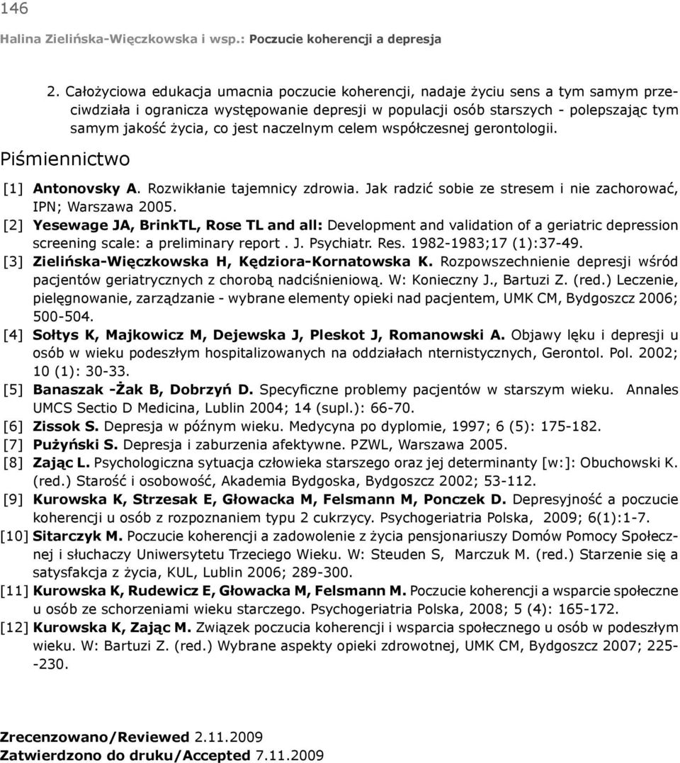 jest naczelnym celem współczesnej gerontologii. Piśmiennictwo [1] Antonovsky A. Rozwikłanie tajemnicy zdrowia. Jak radzić sobie ze stresem i nie zachorować, IPN; Warszawa 2005.