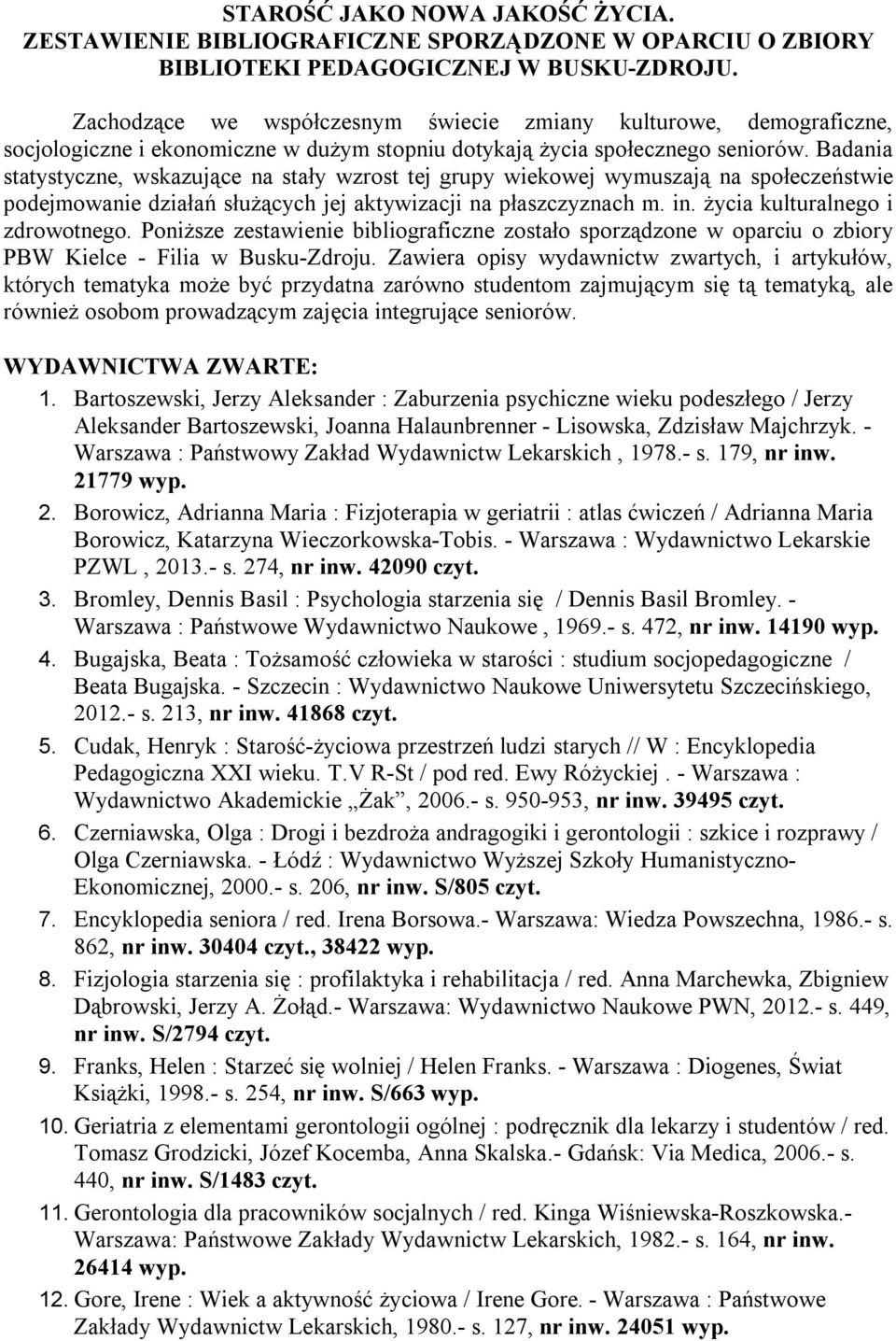 Badania statystyczne, wskazujące na stały wzrost tej grupy wiekowej wymuszają na społeczeństwie podejmowanie działań służących jej aktywizacji na płaszczyznach m. in. życia kulturalnego i zdrowotnego.