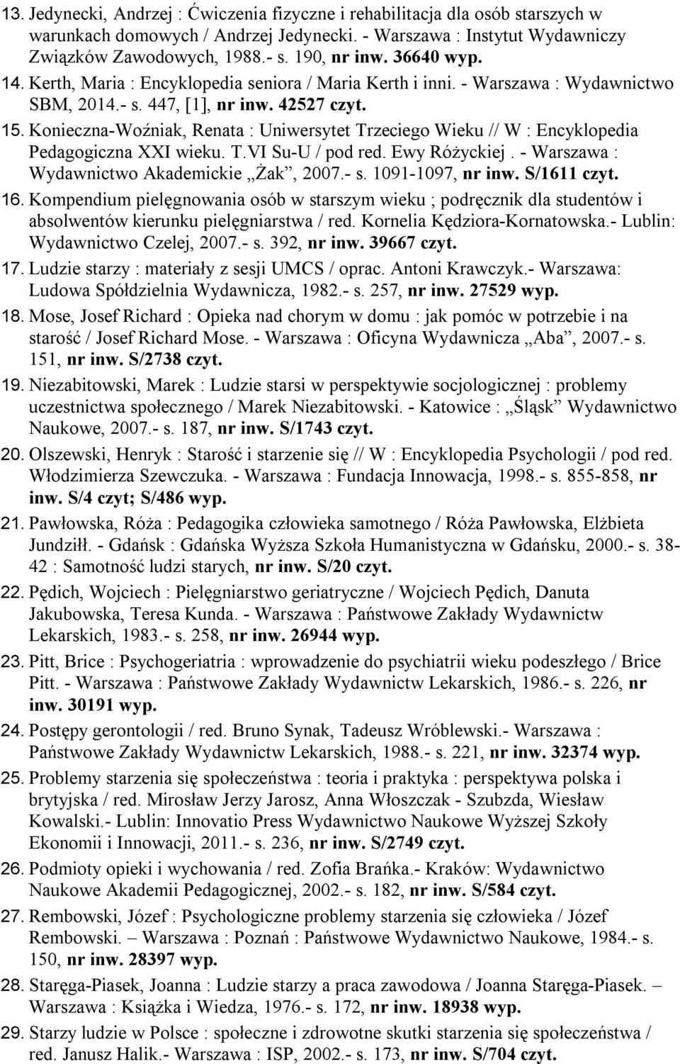 Konieczna-Woźniak, Renata : Uniwersytet Trzeciego Wieku // W : Encyklopedia Pedagogiczna XXI wieku. T.VI Su-U / pod red. Ewy Różyckiej. - Warszawa : Wydawnictwo Akademickie Żak, 2007.- s.