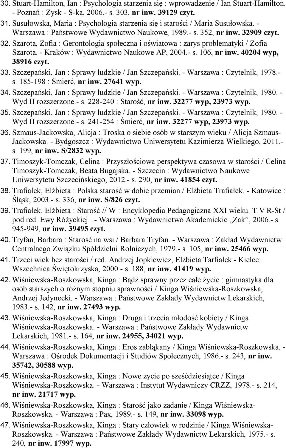 09 czyt. 32. Szarota, Zofia : Gerontologia społeczna i oświatowa : zarys problematyki / Zofia Szarota. - Kraków : Wydawnictwo Naukowe AP, 2004.- s. 106, nr inw. 40204 wyp, 38916 czyt. 33.