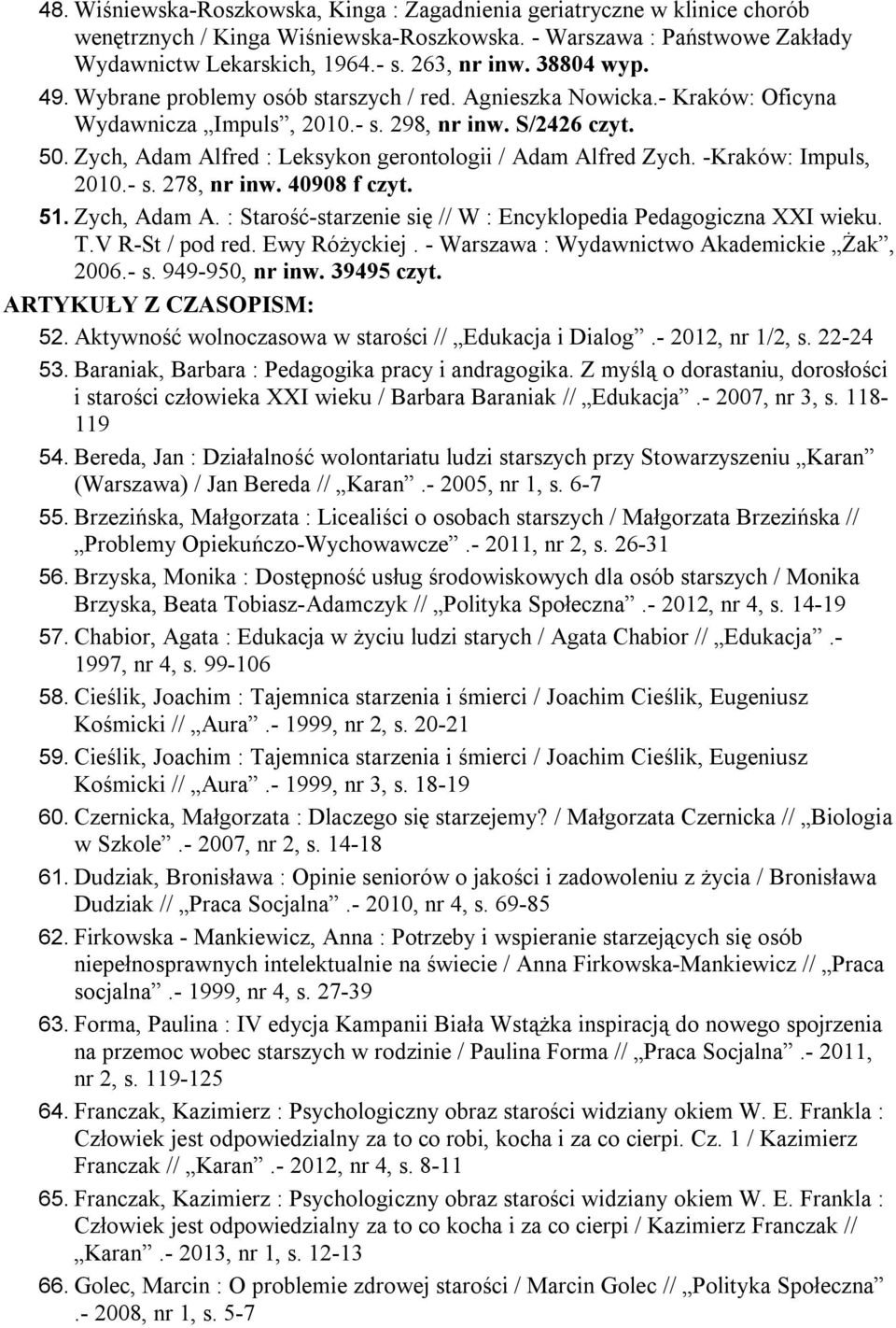 Zych, Adam Alfred : Leksykon gerontologii / Adam Alfred Zych. -Kraków: Impuls, 2010.- s. 278, nr inw. 40908 f czyt. 51. Zych, Adam A.