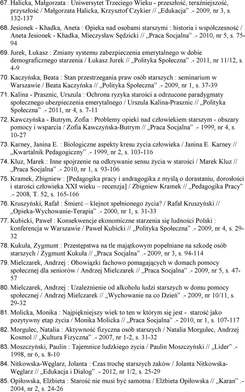 Jurek, Łukasz : Zmiany systemu zabezpieczenia emerytalnego w dobie demograficznego starzenia / Łukasz Jurek // Polityka Społeczna.- 2011, nr 11/12, s. 4-9 70.