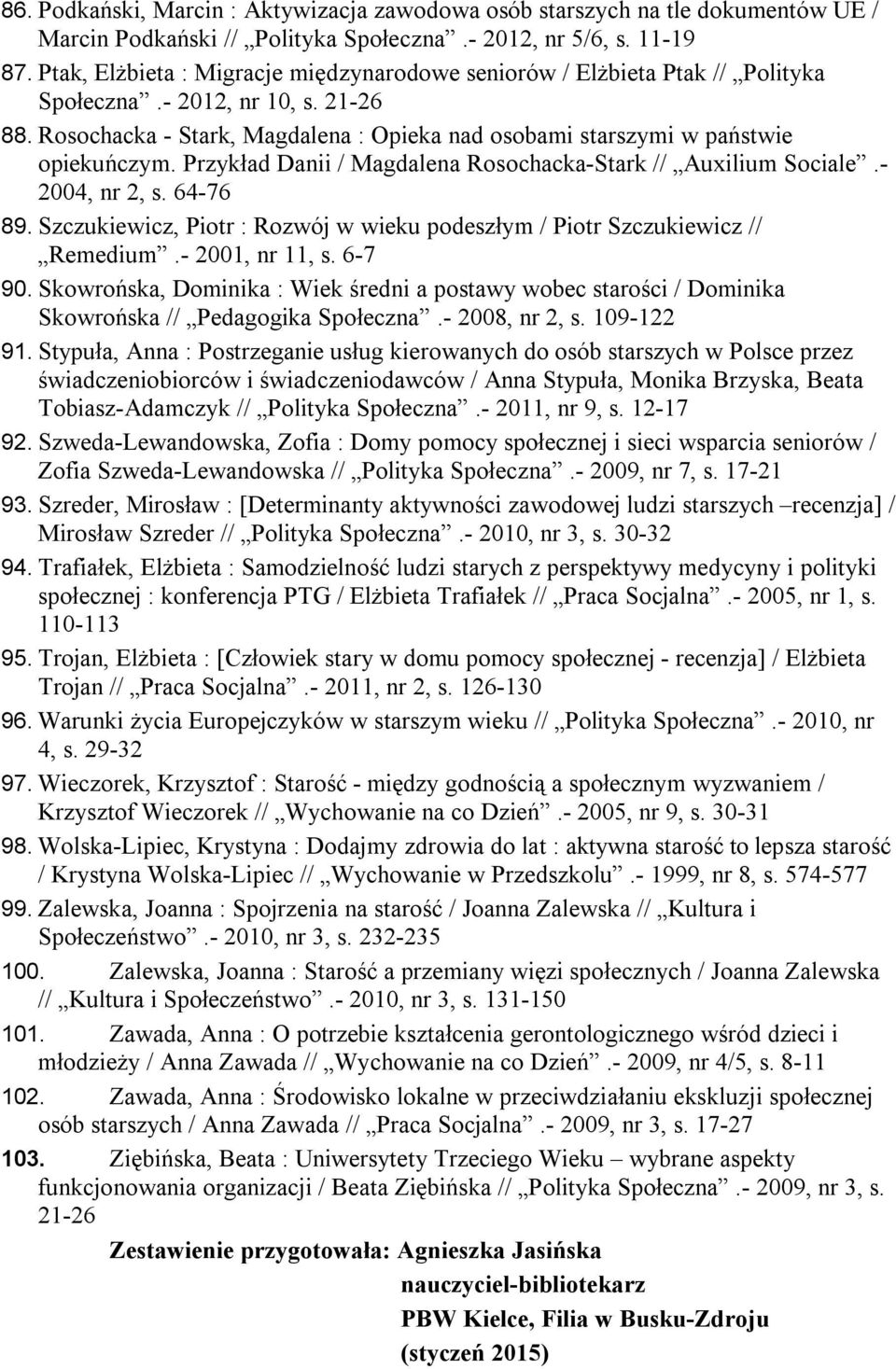 Przykład Danii / Magdalena Rosochacka-Stark // Auxilium Sociale.- 2004, nr 2, s. 64-76 89. Szczukiewicz, Piotr : Rozwój w wieku podeszłym / Piotr Szczukiewicz // Remedium.- 2001, nr 11, s. 6-7 90.