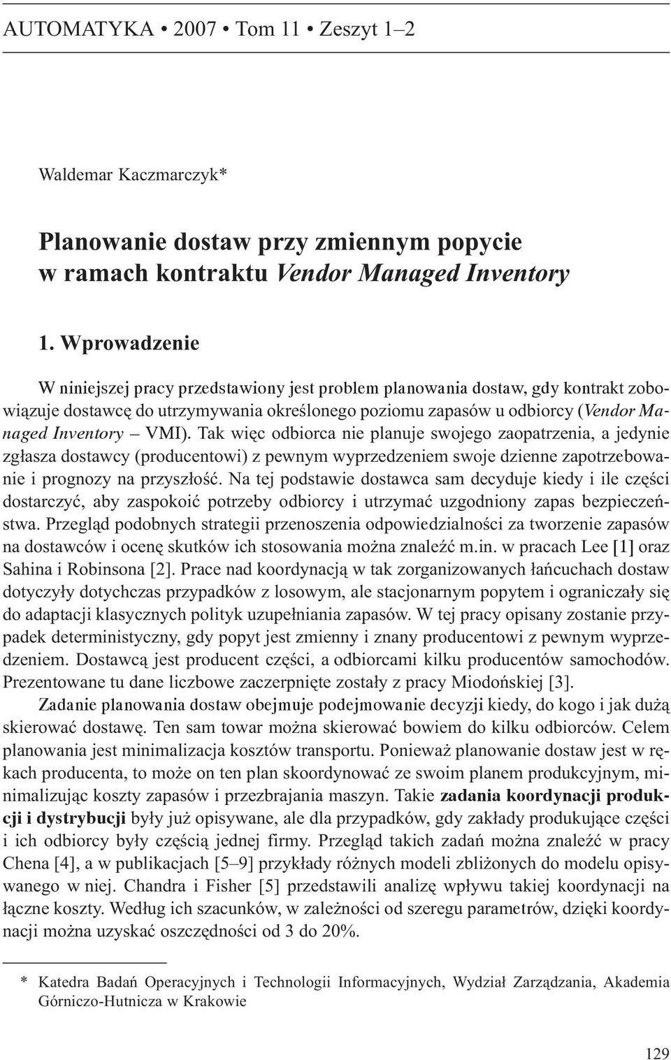 Tak wiêc odbiorca nie planuje swojego zaopatrzenia, a jedynie zg³asza dostawcy (producentowi) z pewnym wyprzedzeniem swoje dzienne zapotrzebowanie i prognozy na przysz³oœæ.