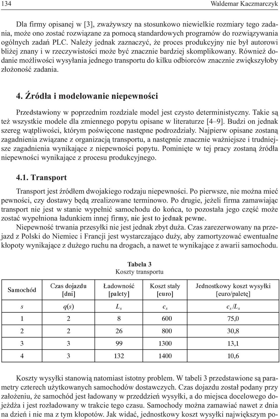 Równie dodanie mo liwoœci wysy³ania jednego transportu do kilku odbiorców znacznie zwiêkszy³oby z³o onoœæ zadania. 4.