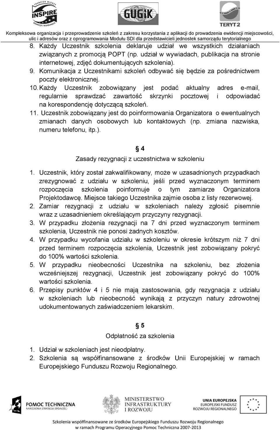 Każdy Uczestnik zobowiązany jest podać aktualny adres e-mail, regularnie sprawdzać zawartość skrzynki pocztowej i odpowiadać na korespondencję dotyczącą szkoleń. 11.