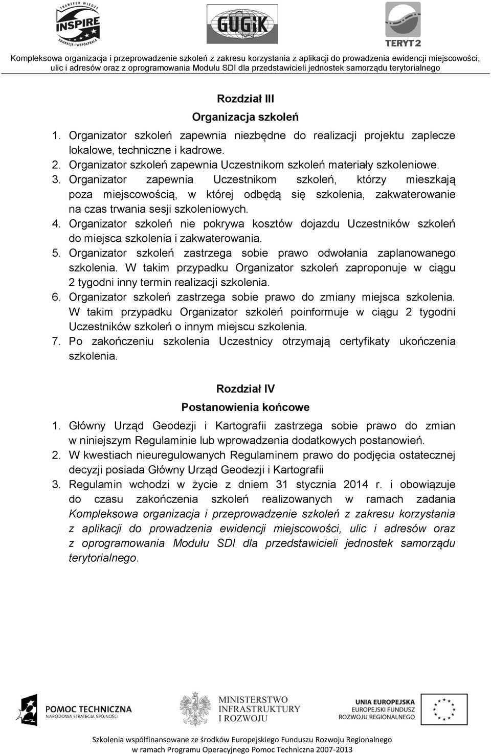 Organizator zapewnia Uczestnikom szkoleń, którzy mieszkają poza miejscowością, w której odbędą się szkolenia, zakwaterowanie na czas trwania sesji szkoleniowych. 4.