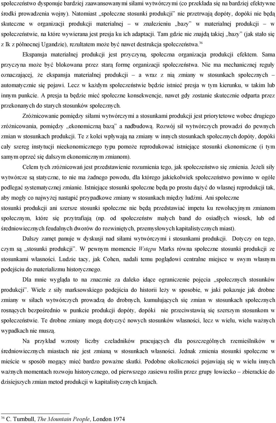 wywierana jest presja ku ich adaptacji. Tam gdzie nie znajdą takiej bazy (jak stało się z Ik z północnej Ugandzie), rezultatem może być nawet destrukcja społeczeństwa.