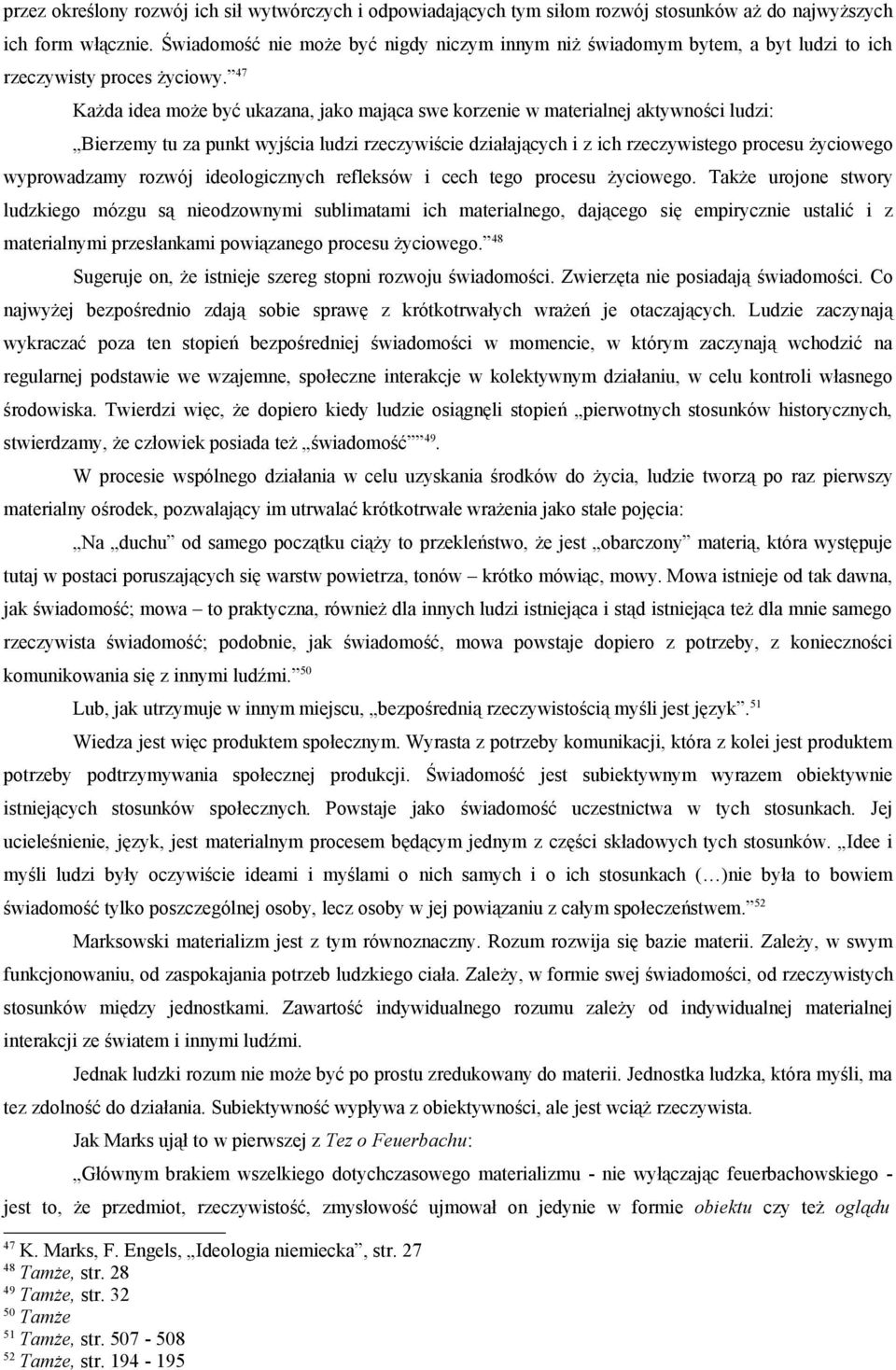 47 Każda idea może być ukazana, jako mająca swe korzenie w materialnej aktywności ludzi: Bierzemy tu za punkt wyjścia ludzi rzeczywiście działających i z ich rzeczywistego procesu życiowego