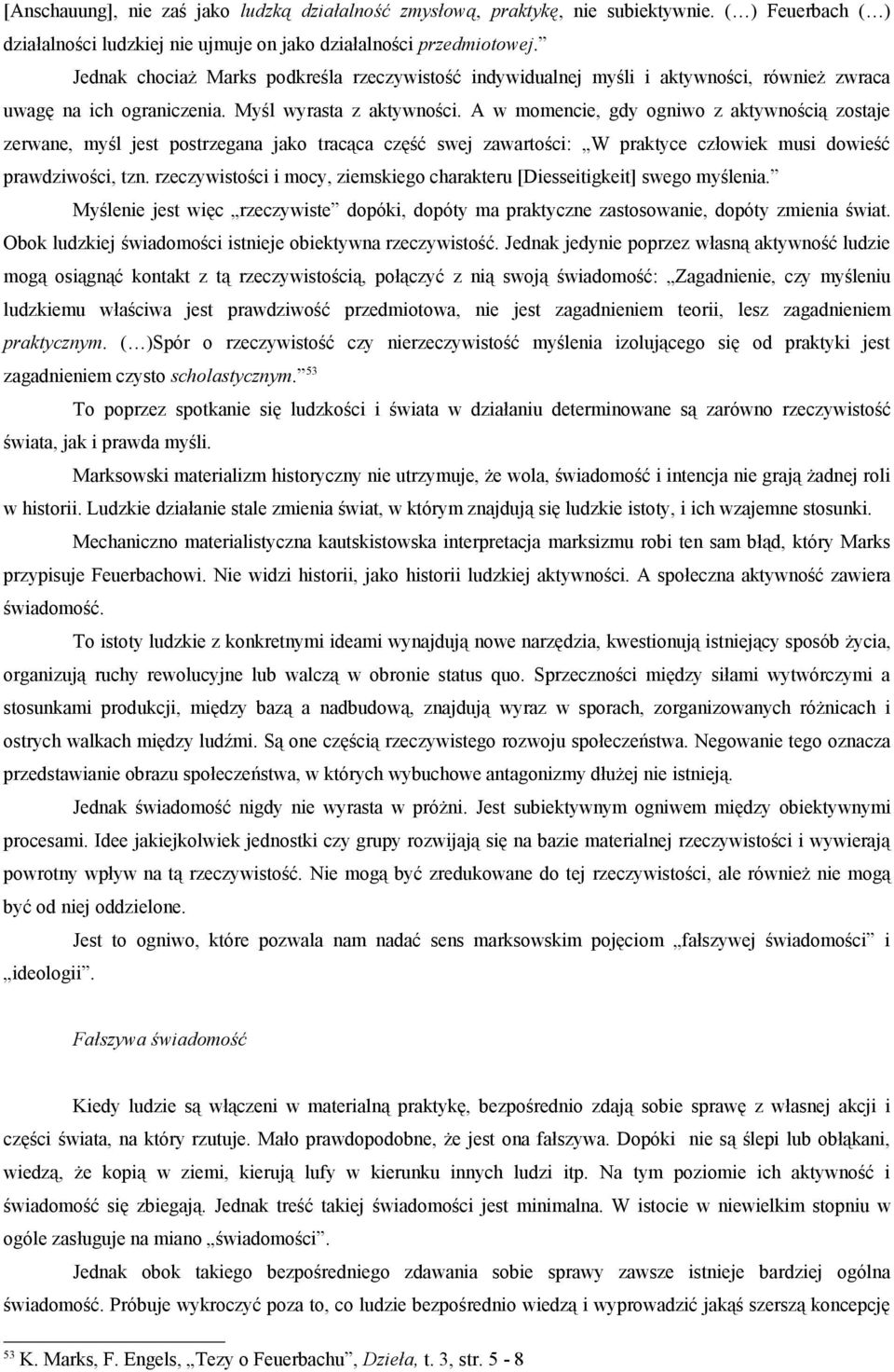 A w momencie, gdy ogniwo z aktywnością zostaje zerwane, myśl jest postrzegana jako tracąca część swej zawartości: W praktyce człowiek musi dowieść prawdziwości, tzn.