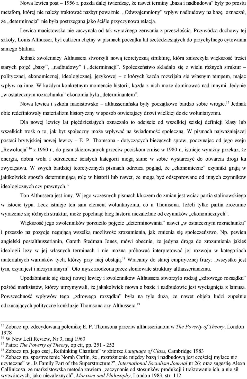 Przywódca duchowy tej szkoły, Louis Althusser, był całkiem chętny w pismach początku lat sześćdziesiątych do przychylnego cytowania samego Stalina.