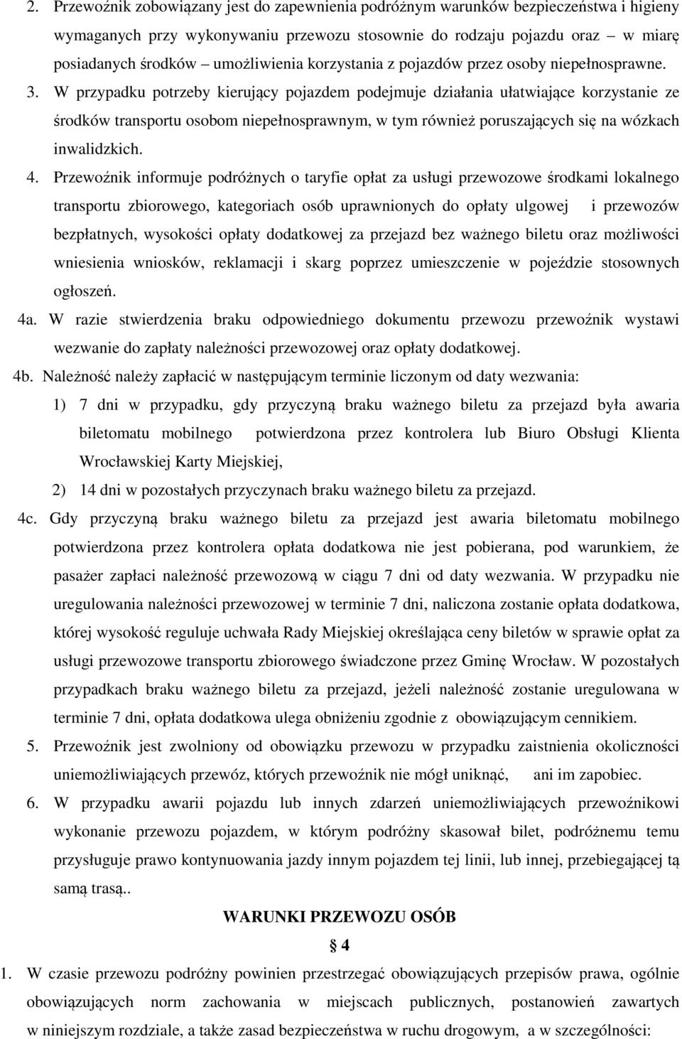 W przypadku potrzeby kierujący pojazdem podejmuje działania ułatwiające korzystanie ze środków transportu osobom niepełnosprawnym, w tym również poruszających się na wózkach inwalidzkich. 4.