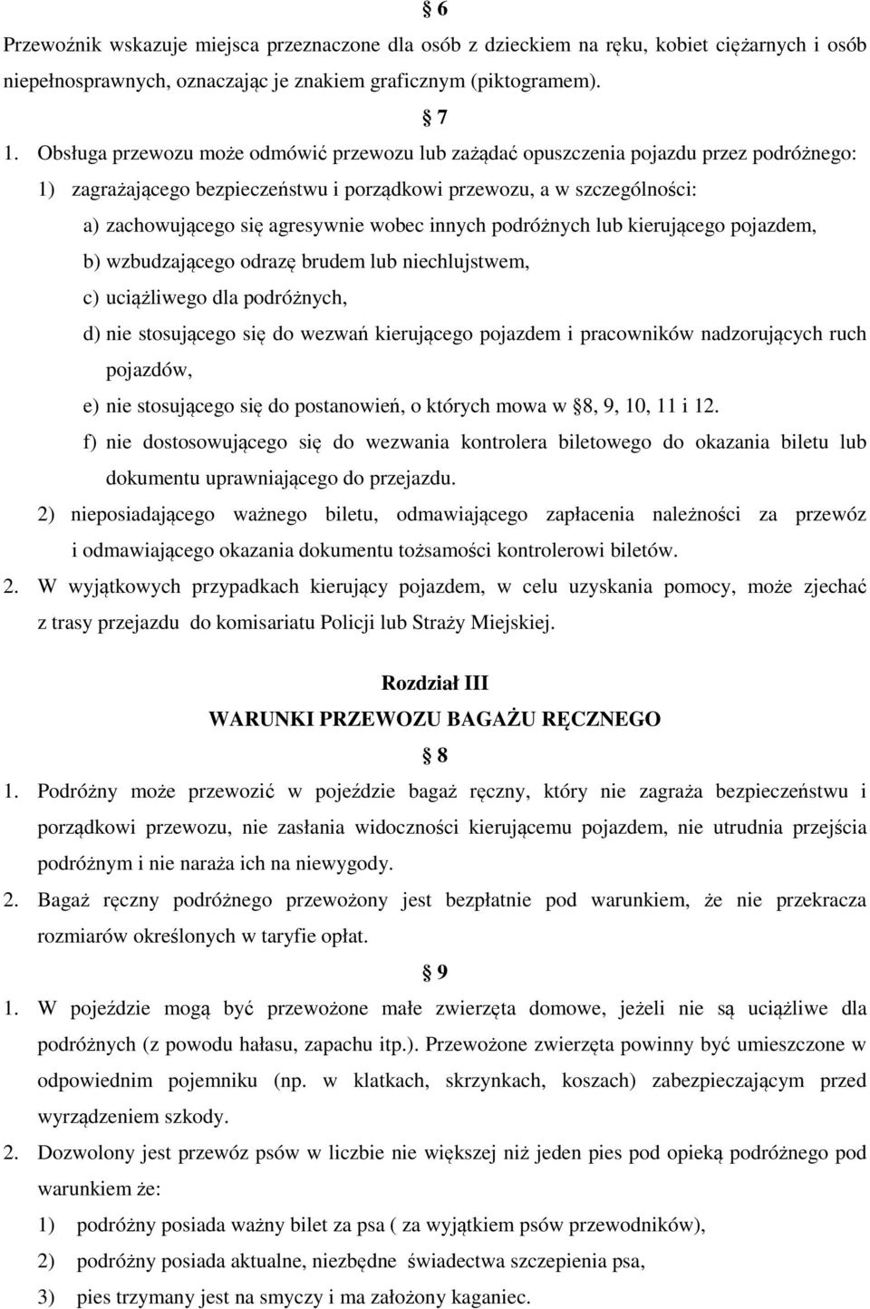 wobec innych podróżnych lub kierującego pojazdem, b) wzbudzającego odrazę brudem lub niechlujstwem, c) uciążliwego dla podróżnych, d) nie stosującego się do wezwań kierującego pojazdem i pracowników