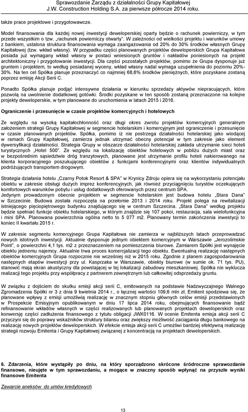 W przypadku części planowanych projektów deweloperskich Grupa Kapitałowa posiada już wymagany wkład własny w postaci wniesionych gruntów i nakładów poniesionych na projekt architektoniczny i