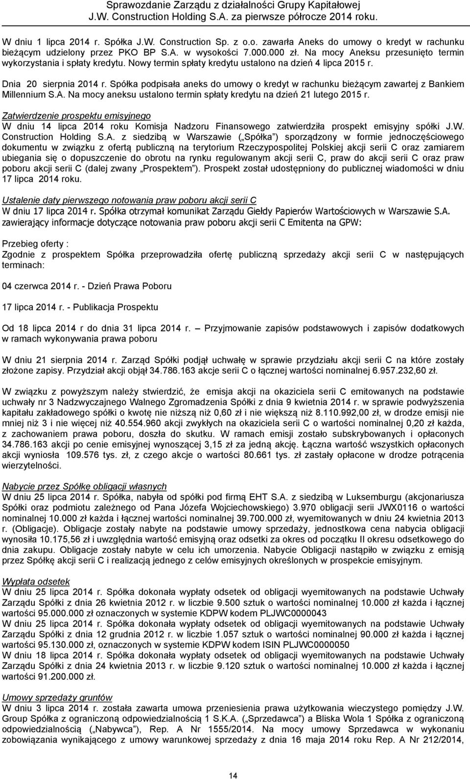 Spółka podpisała aneks do umowy o kredyt w rachunku bieżącym zawartej z Bankiem Millennium S.A. Na mocy aneksu ustalono termin spłaty kredytu na dzień 21 lutego 2015 r.