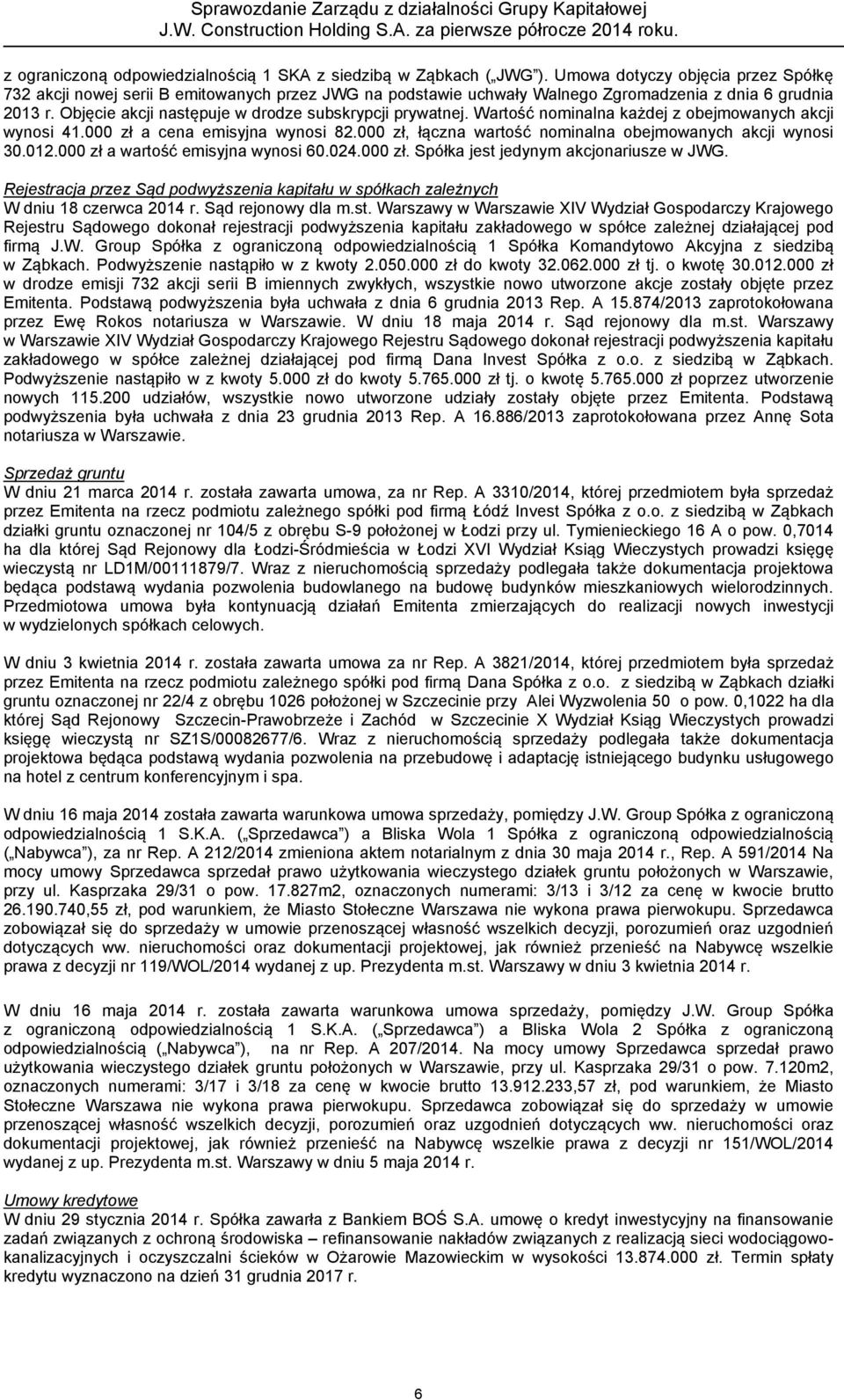 Objęcie akcji następuje w drodze subskrypcji prywatnej. Wartość nominalna każdej z obejmowanych akcji wynosi 41.000 zł a cena emisyjna wynosi 82.