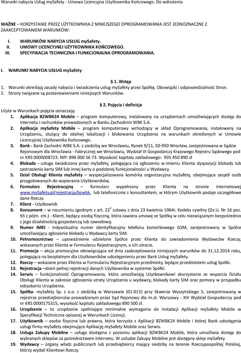 Warunki określają zasady nabycia i świadczenia usług mysafety przez Spółkę. Obowiązki i odpowiedzialność Stron. 2. Strony związane są postanowieniami niniejszych Warunków. 2. Pojęcia i definicje Użyte w Warunkach pojęcia oznaczają: 1.