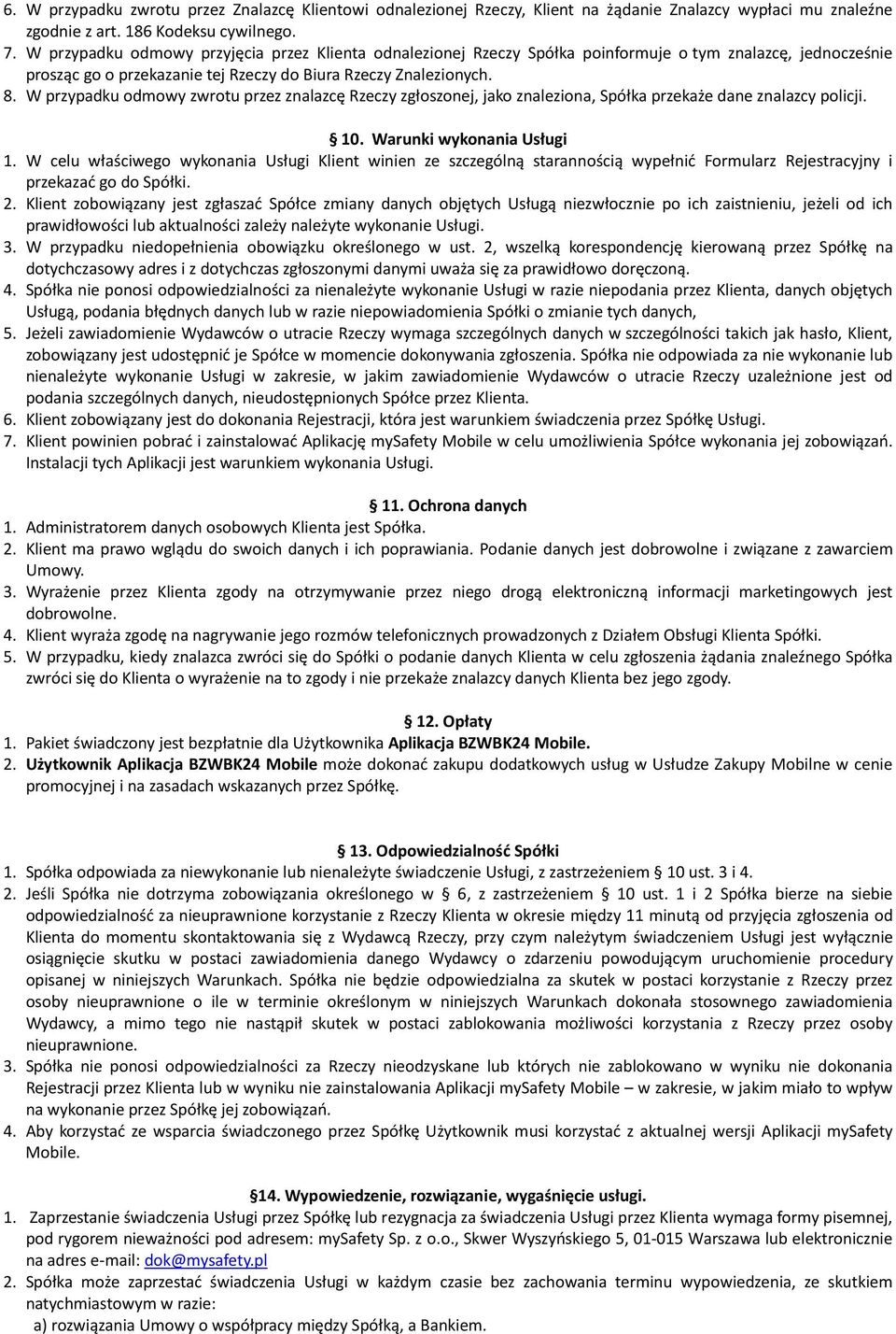 W przypadku odmowy zwrotu przez znalazcę Rzeczy zgłoszonej, jako znaleziona, Spółka przekaże dane znalazcy policji. 10. Warunki wykonania Usługi 1.