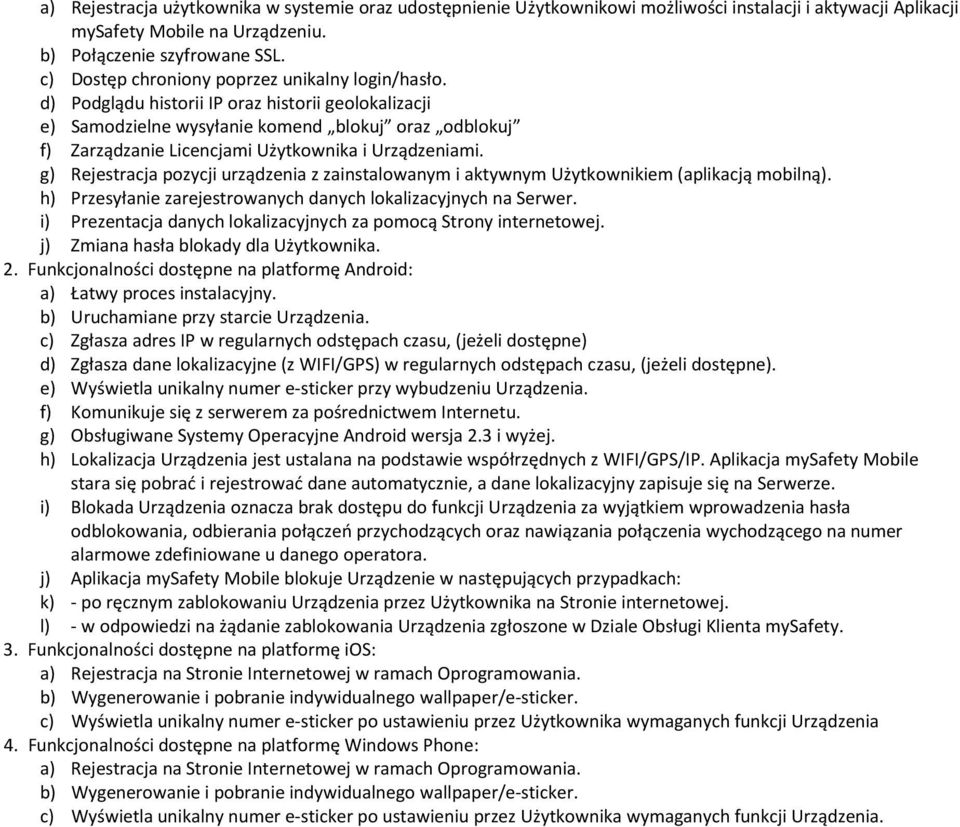 d) Podglądu historii IP oraz historii geolokalizacji e) Samodzielne wysyłanie komend blokuj oraz odblokuj f) Zarządzanie Licencjami Użytkownika i Urządzeniami.