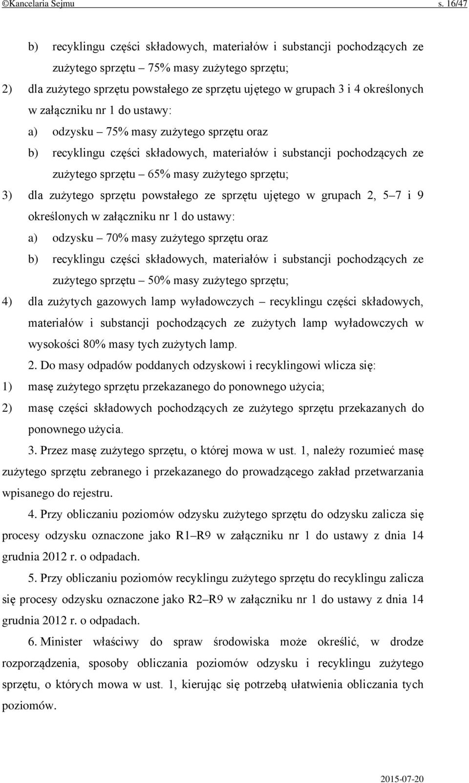 określonych w załączniku nr 1 do ustawy: a) odzysku 75% masy zużytego sprzętu oraz b) recyklingu części składowych, materiałów i substancji pochodzących ze zużytego sprzętu 65% masy zużytego sprzętu;